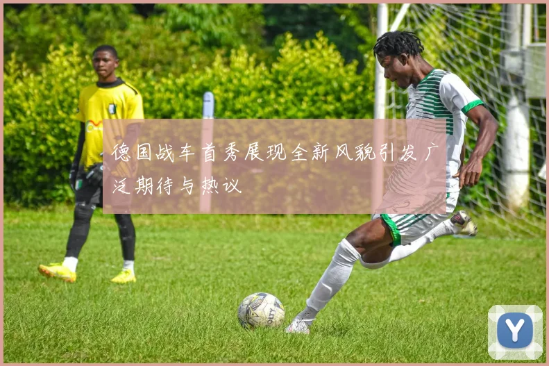 德国战车首秀展现全新风貌引发广泛期待与热议