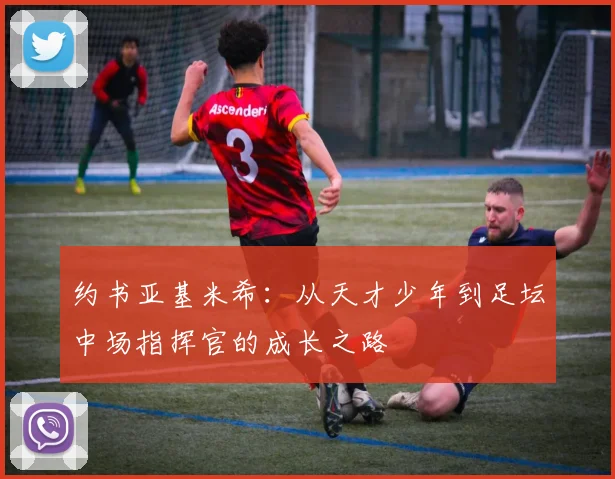 约书亚基米希：从天才少年到足坛中场指挥官的成长之路