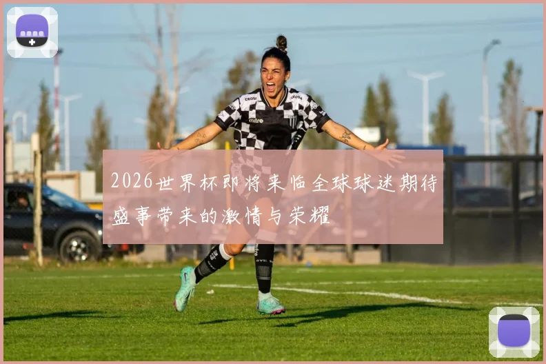 2026世界杯即将来临全球球迷期待盛事带来的激情与荣耀