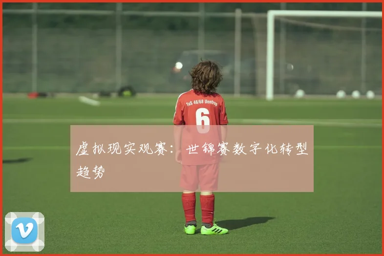 虚拟现实观赛：世锦赛数字化转型趋势