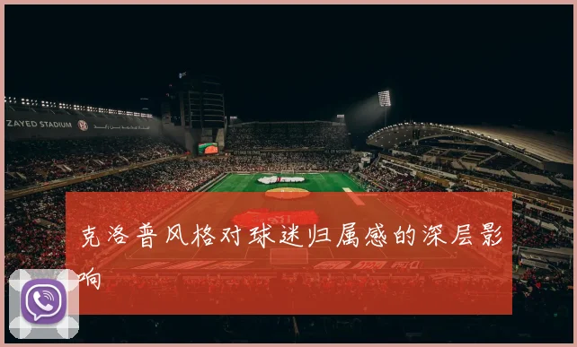 克洛普风格对球迷归属感的深层影响
