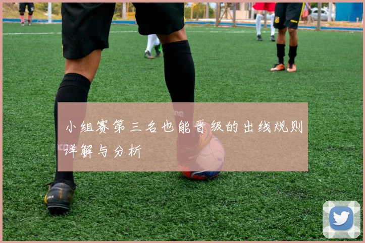 小组赛第三名也能晋级的出线规则详解与分析