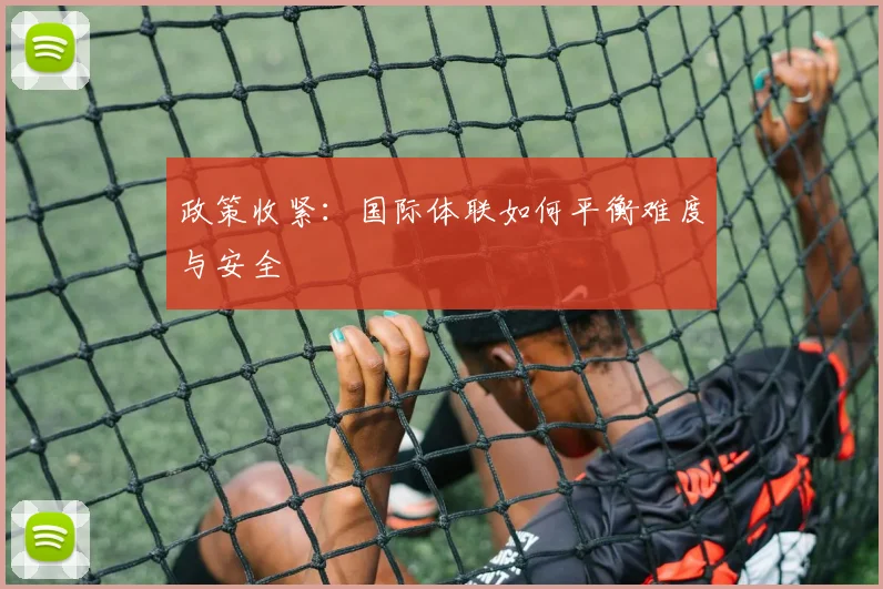 政策收紧：国际体联如何平衡难度与安全
